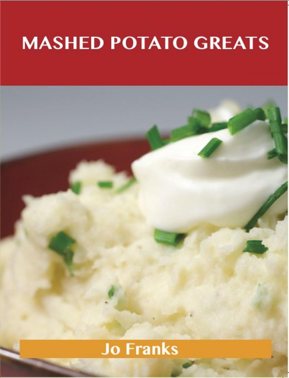 Big bigCover of Mashed Potato Greats: Delicious Mashed Potato Recipes, The Top 85 Mashed Potato Recipes