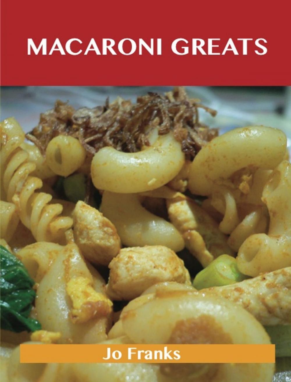 Big bigCover of Macaroni Greats: Delicious Macaroni Recipes, The Top 100 Macaroni Recipes