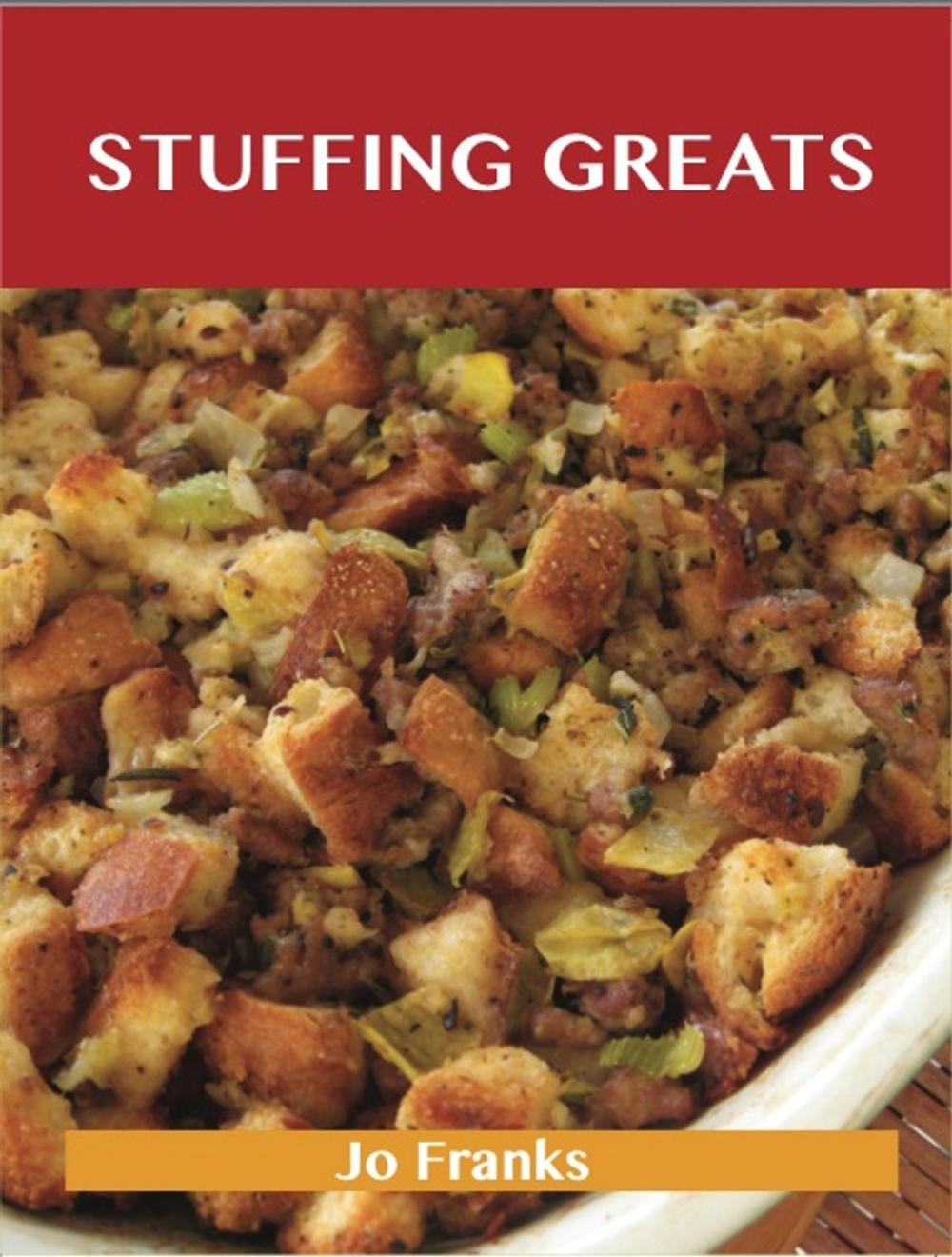 Big bigCover of Stuffing Greats: Delicious Stuffing Recipes, The Top 100 Stuffing Recipes