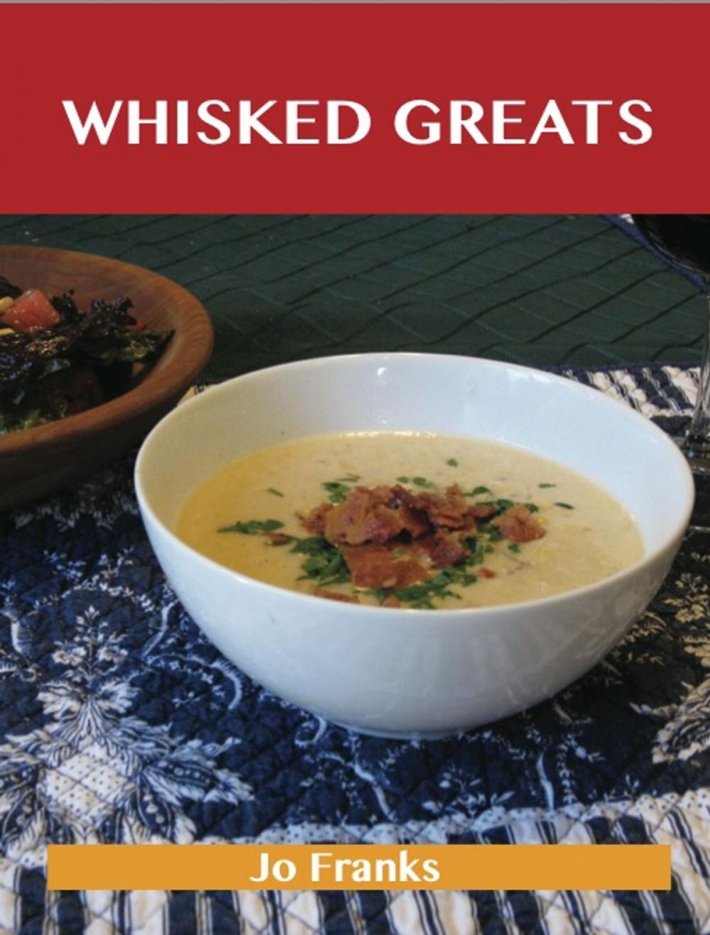 Big bigCover of Whisked Greats: Delicious Whisked Recipes, The Top 100 Whisked Recipes