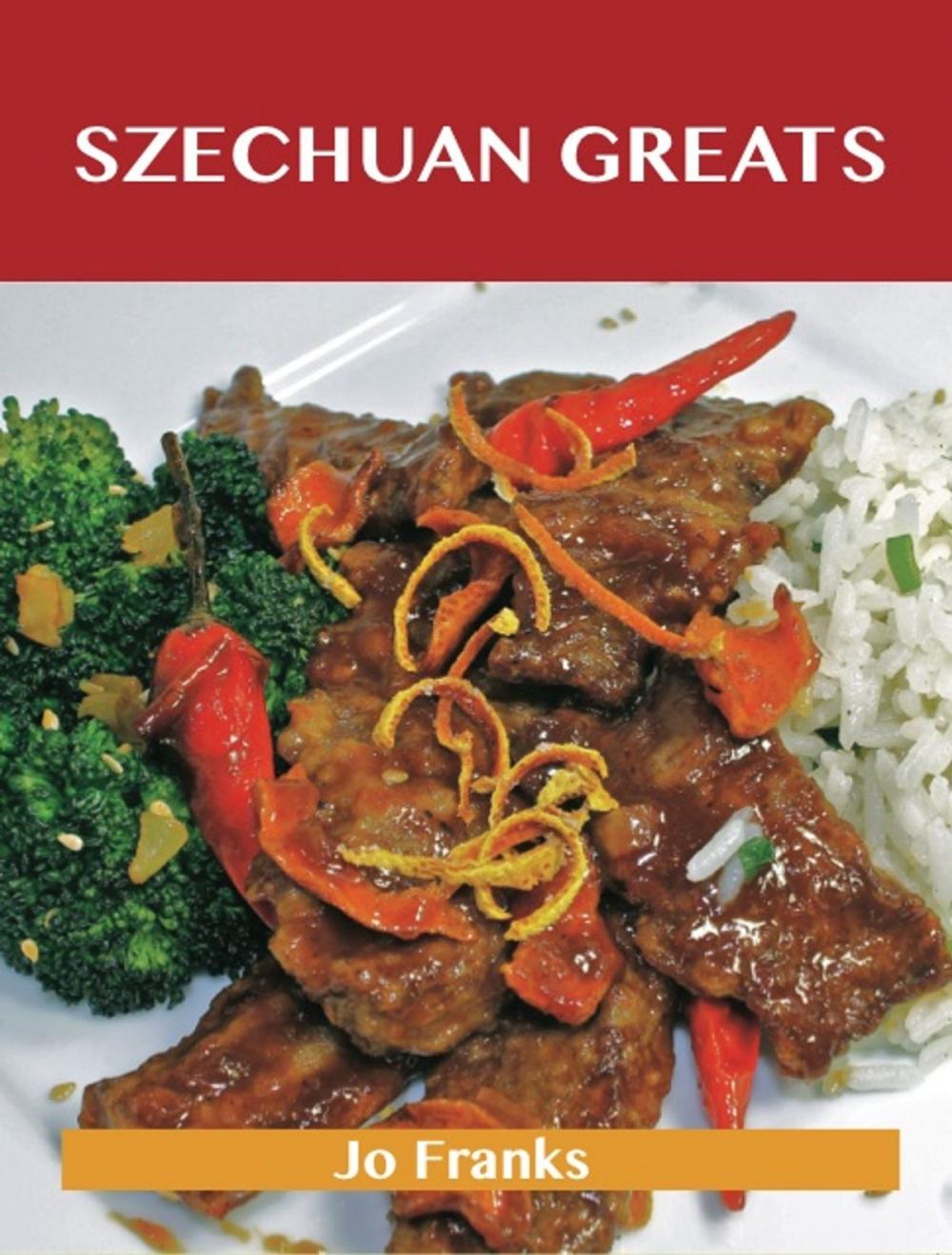 Big bigCover of Szechuan Greats: Delicious Szechuan Recipes, The Top 75 Szechuan Recipes