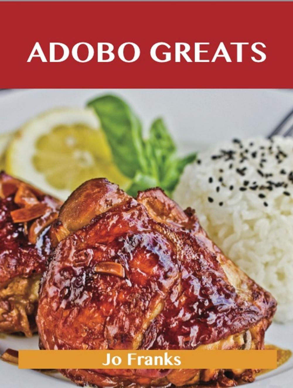 Big bigCover of Adobo Greats: Delicious Adobo Recipes, The Top 100 Adobo Recipes