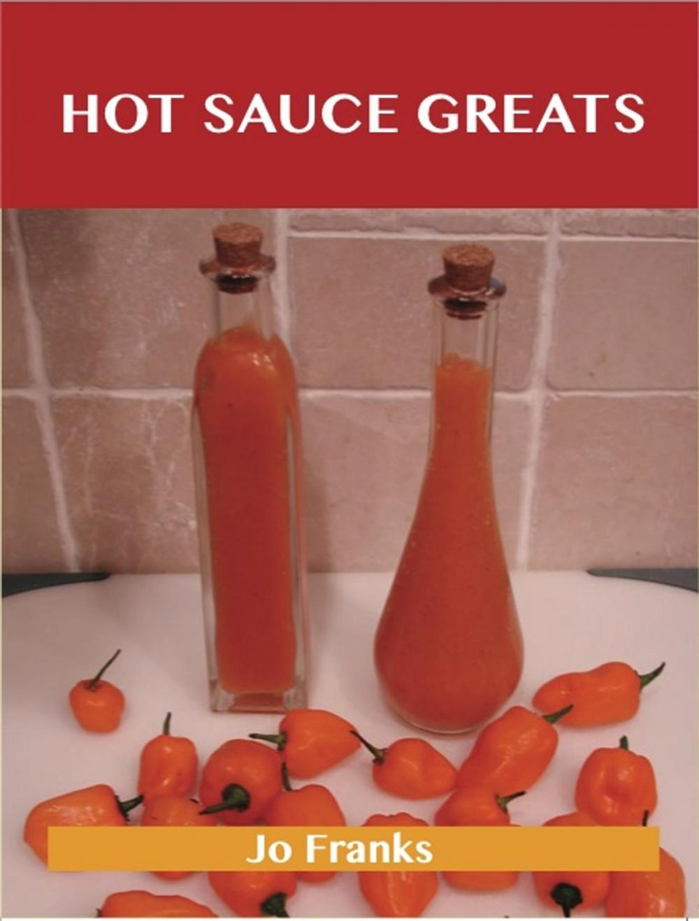 Big bigCover of Hot Sauce Greats: Delicious Hot Sauce Recipes, The Top 93 Hot Sauce Recipes