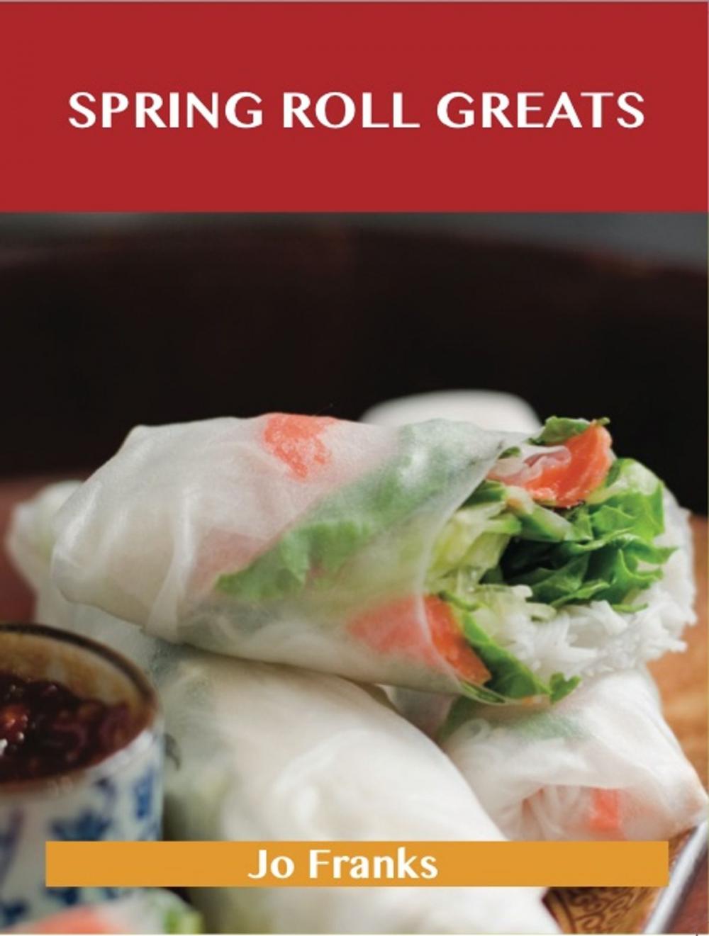 Big bigCover of Spring Roll Greats: Delicious Spring Roll Recipes, The Top 48 Spring Roll Recipes