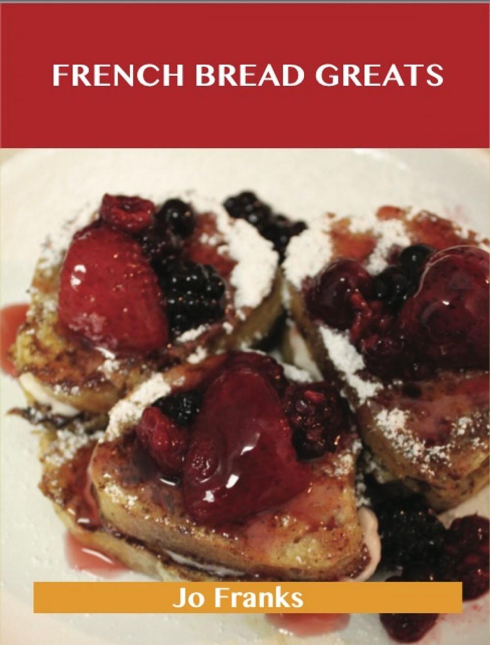 Big bigCover of French Bread Greats: Delicious French Bread Recipes, The Top 100 French Bread Recipes