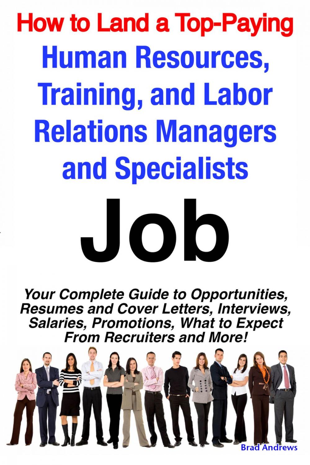 Big bigCover of How to Land a Top-Paying Human Resources, Training, and Labor Relations Managers and Specialists Job: Your Complete Guide to Opportunities, Resumes and Cover Letters, Interviews, Salaries, Promotions, What to Expect From Recruiters and More!