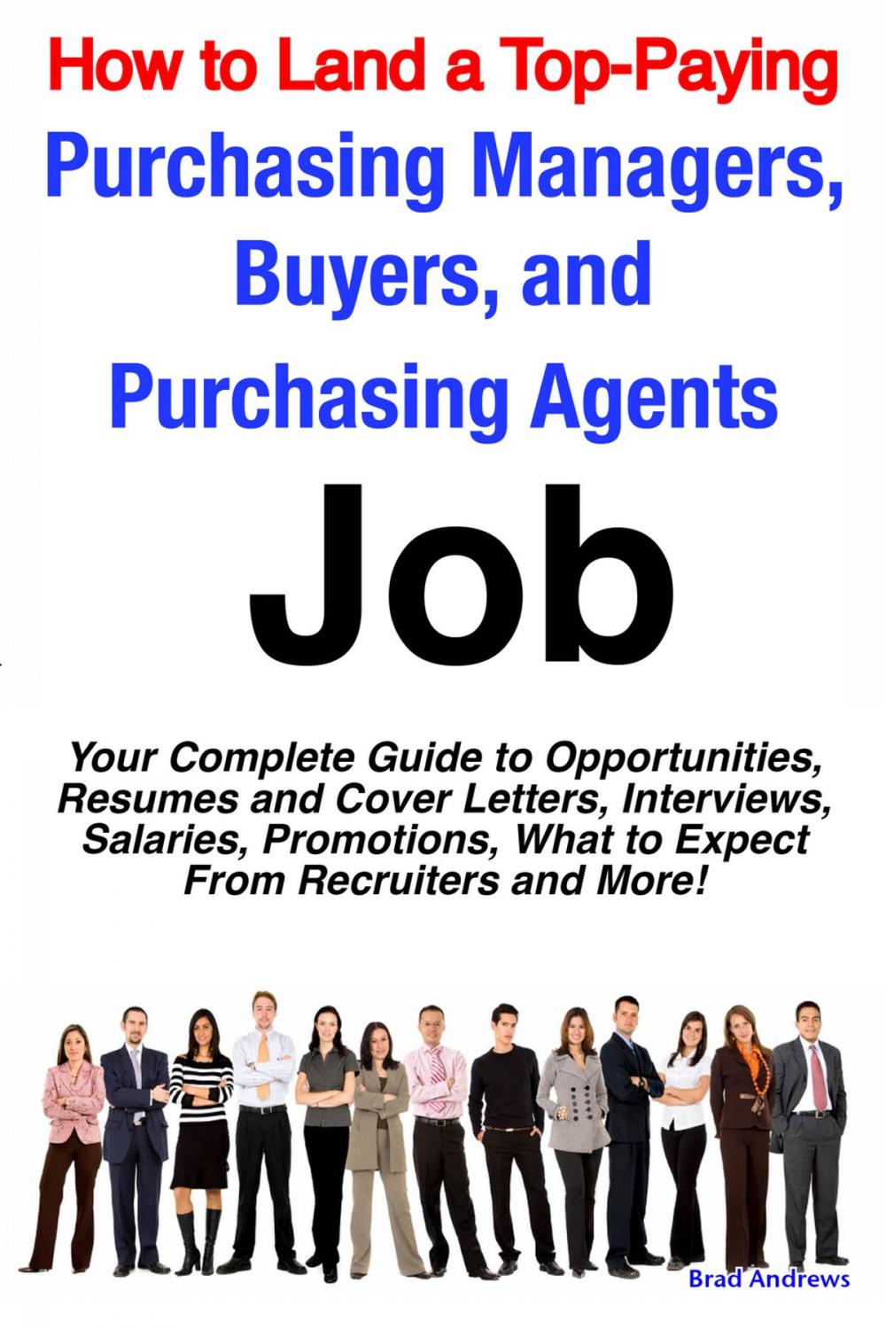 Big bigCover of How to Land a Top-Paying Purchasing Managers, Buyers, and Purchasing Agents Job: Your Complete Guide to Opportunities, Resumes and Cover Letters, Interviews, Salaries, Promotions, What to Expect From Recruiters and More!