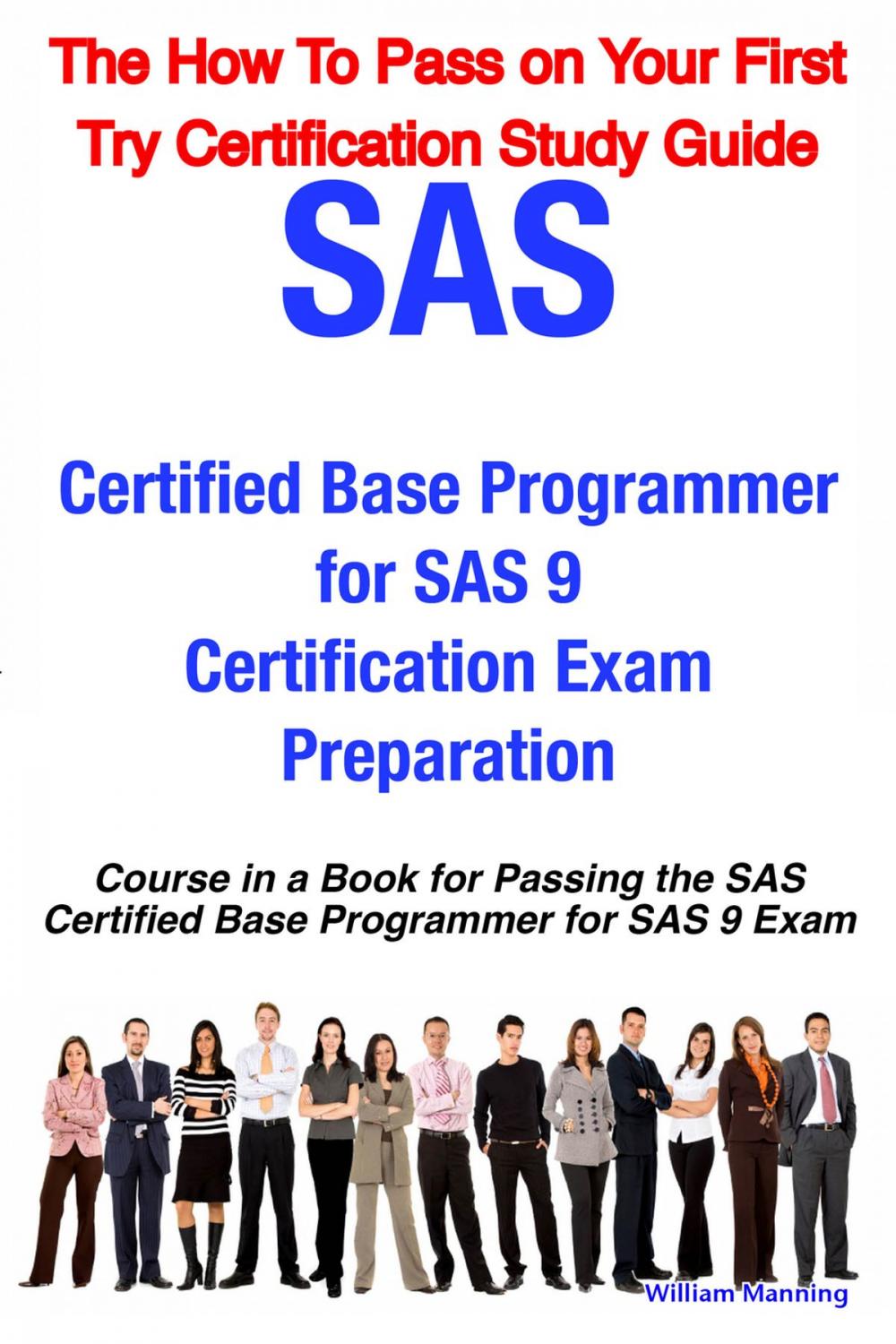 Big bigCover of SAS Certified Base Programmer for SAS 9 Certification Exam Preparation Course in a Book for Passing the SAS Certified Base Programmer for SAS 9 Exam - The How To Pass on Your First Try Certification Study Guide