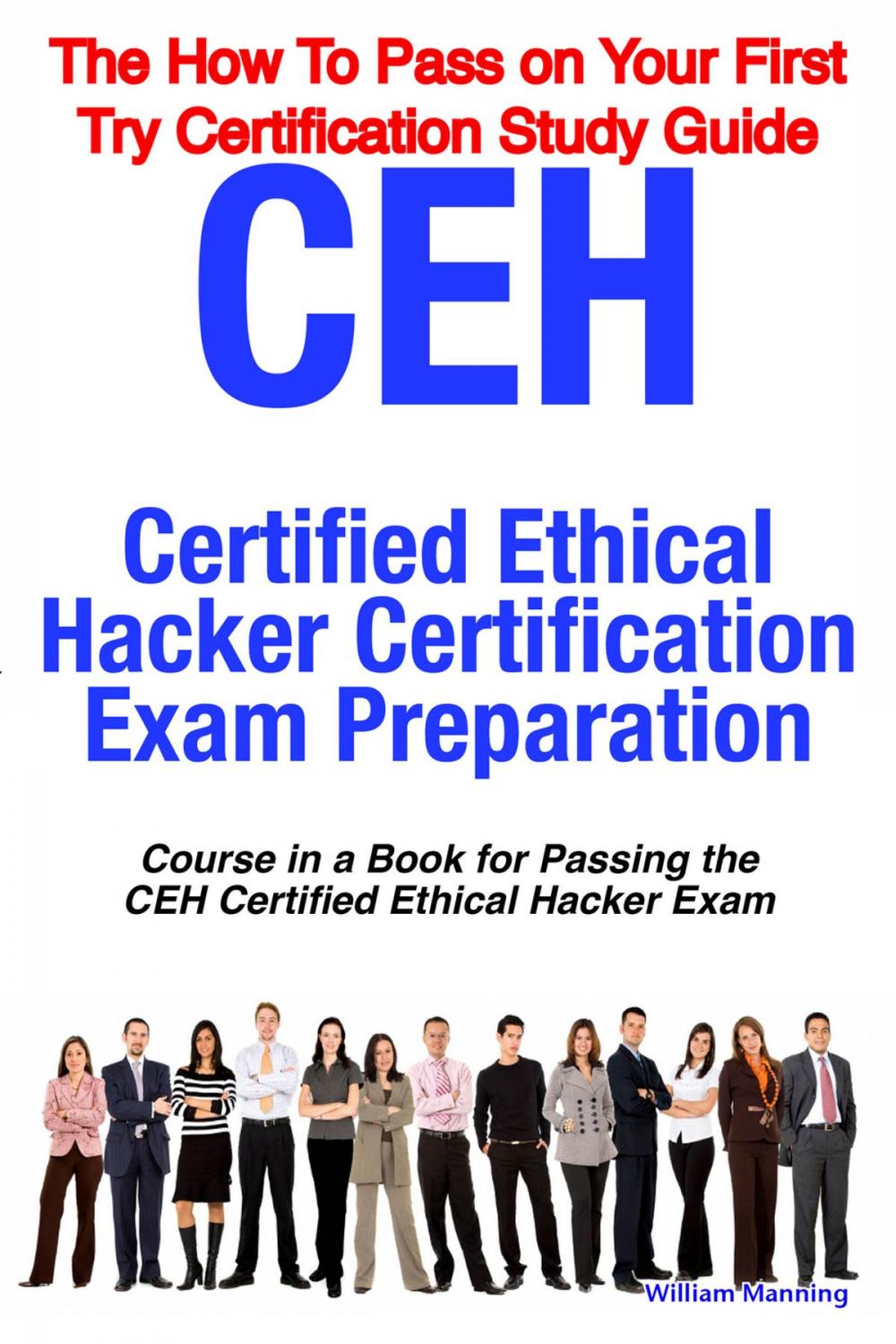 Big bigCover of CEH Certified Ethical Hacker Certification Exam Preparation Course in a Book for Passing the CEH Certified Ethical Hacker Exam - The How To Pass on Your First Try Certification Study Guide