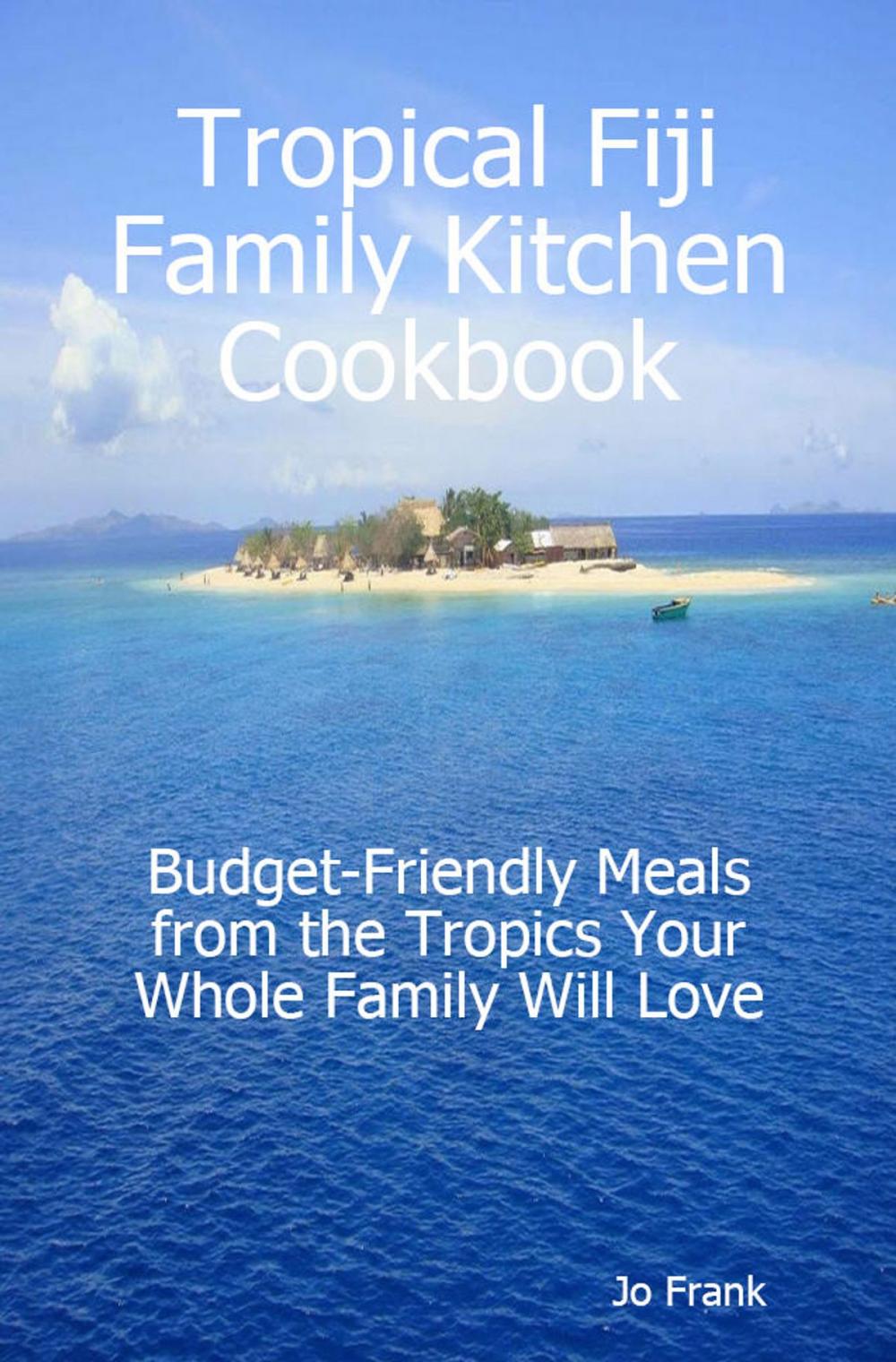 Big bigCover of Tropical Fiji Family Kitchen Cookbook: Budget-Friendly Meals from the Tropics Your Whole Family Will Love