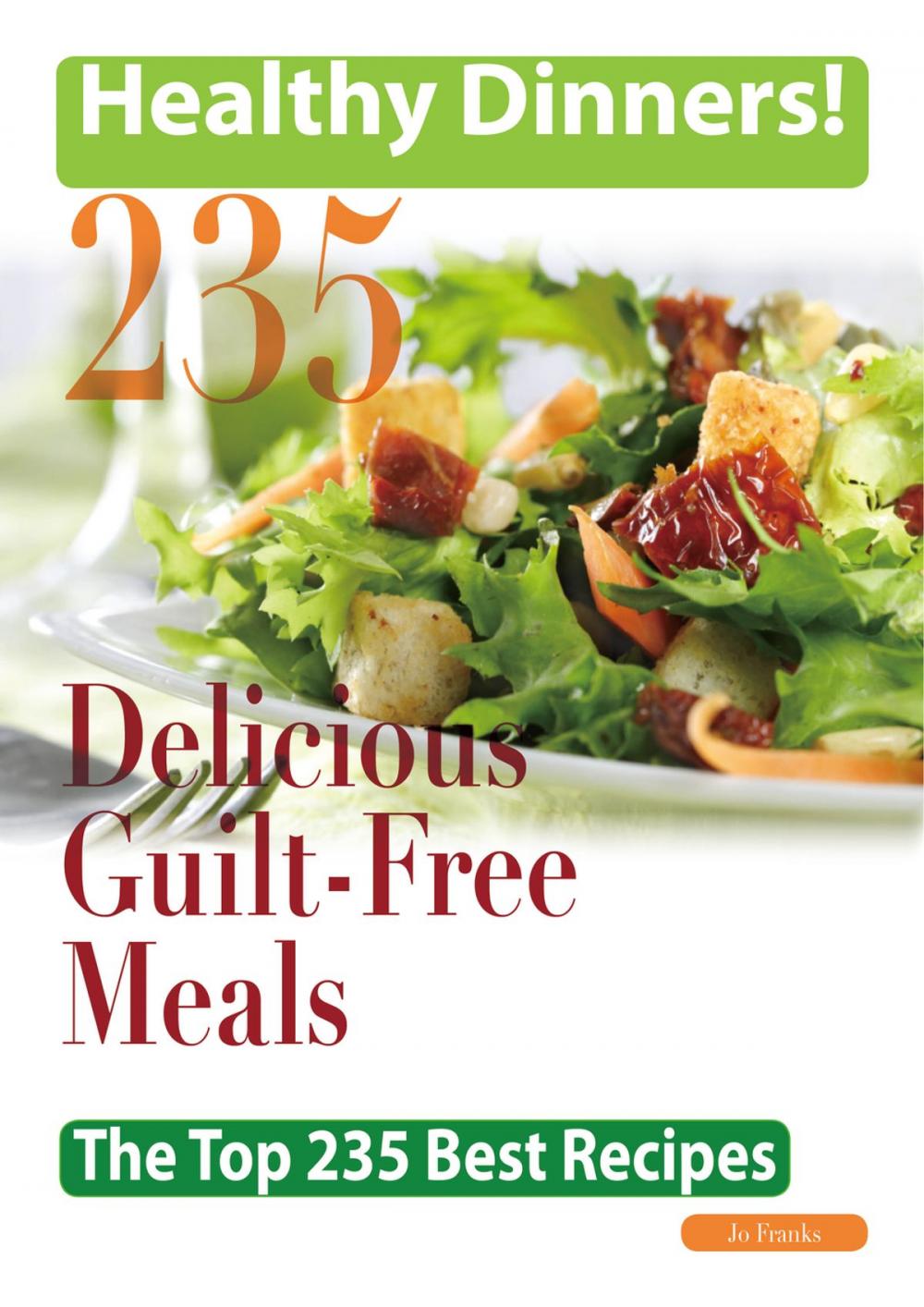 Big bigCover of Healthy Dinners Greats: 235 Delicious Guilt-Free meals - The Top 235 Best Recipes