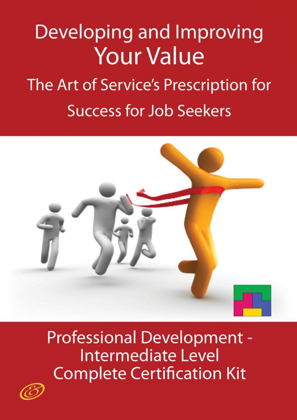 Big bigCover of Developing and Improving Your Value - The Art of Service's Prescription for Success for Job Seekers - The Professional Development Intermediate Level Complete Certification Kit