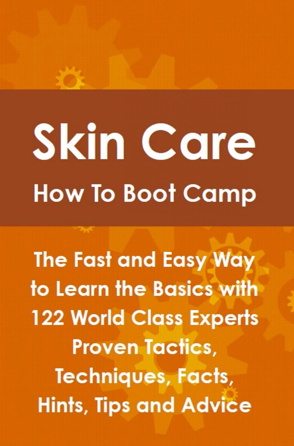 Big bigCover of Skin Care How To Boot Camp: The Fast and Easy Way to Learn the Basics with 122 World Class Experts Proven Tactics, Techniques, Facts, Hints, Tips and Advice