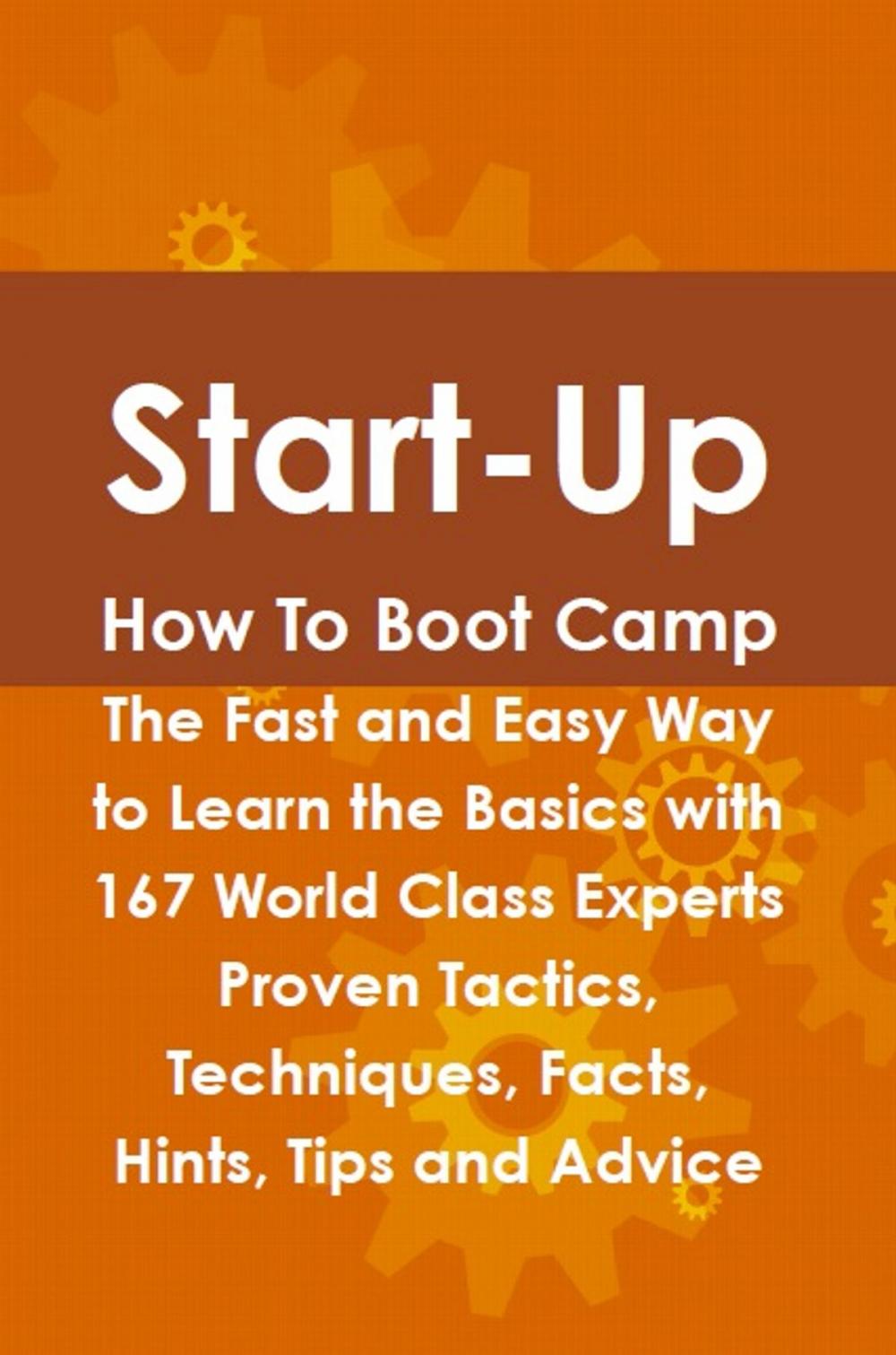 Big bigCover of Start-Up How To Boot Camp: The Fast and Easy Way to Learn the Basics with 167 World Class Experts Proven Tactics, Techniques, Facts, Hints, Tips and Advice