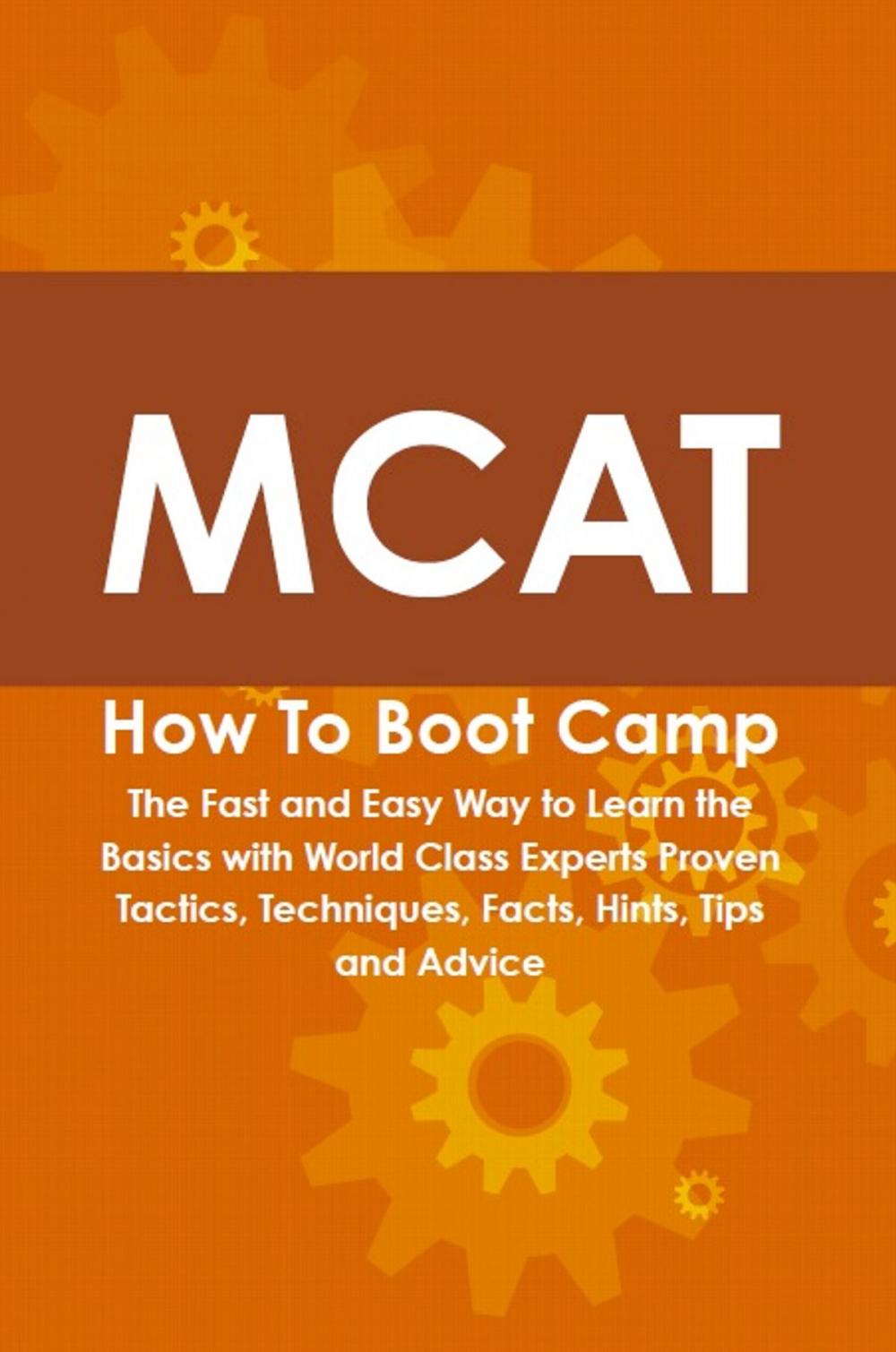 Big bigCover of MCAT How To Boot Camp: The Fast and Easy Way to Learn the Basics with World Class Experts Proven Tactics, Techniques, Facts, Hints, Tips and Advice