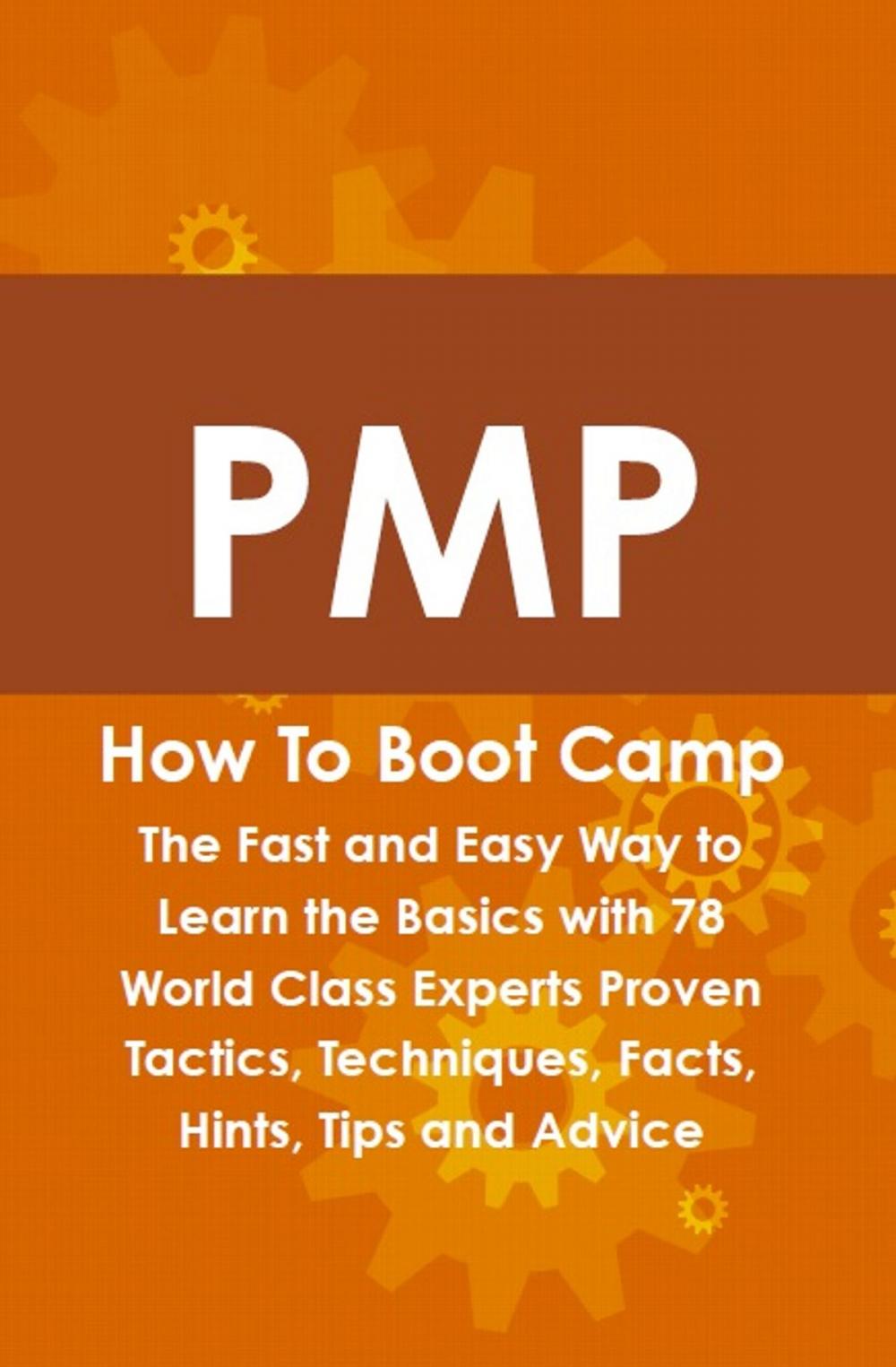 Big bigCover of PMP How To Boot Camp: The Fast and Easy Way to Learn the Basics with 78 World Class Experts Proven Tactics, Techniques, Facts, Hints, Tips and Advice