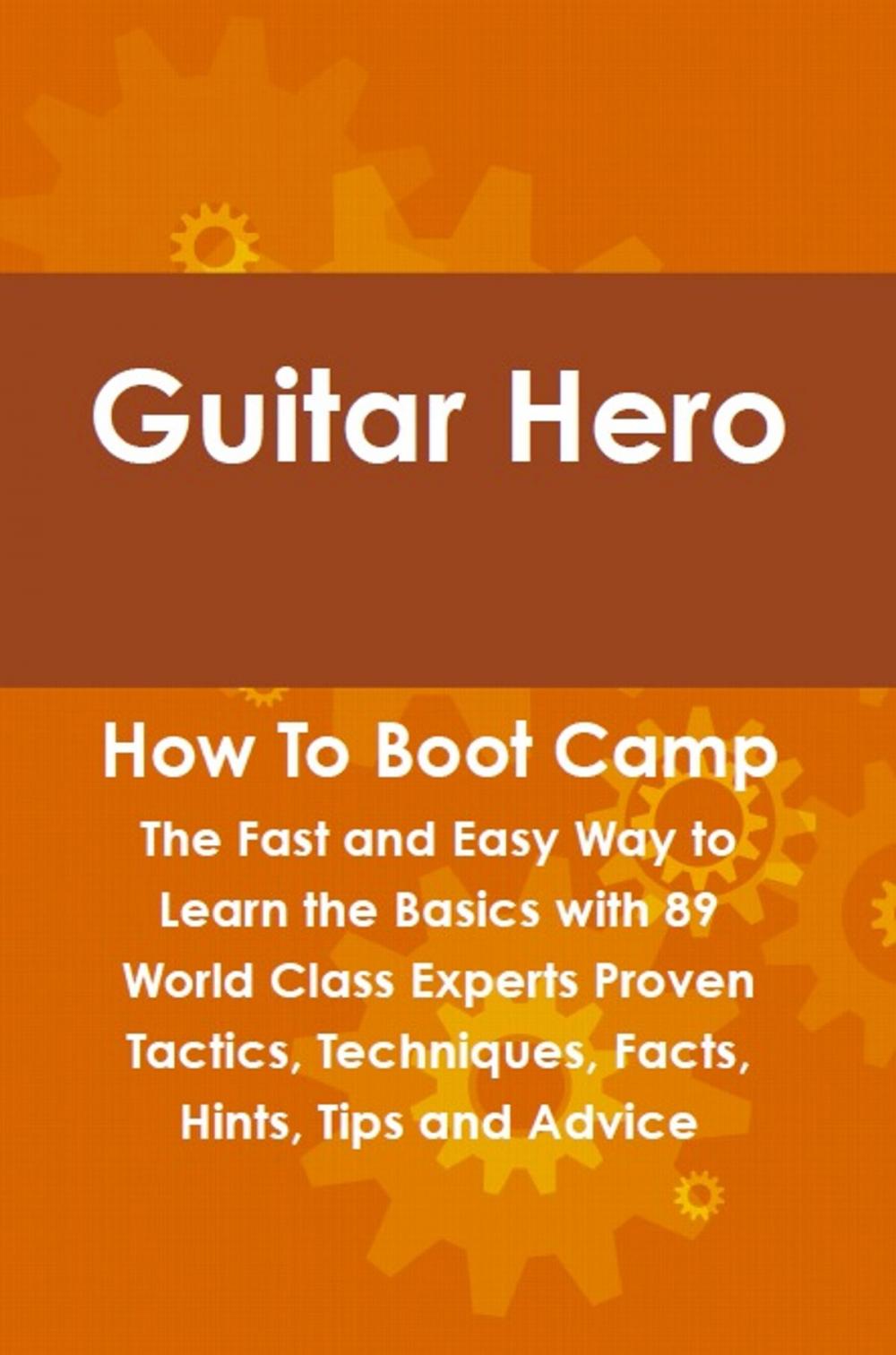 Big bigCover of Guitar Hero How To Boot Camp: The Fast and Easy Way to Learn the Basics with 89 World Class Experts Proven Tactics, Techniques, Facts, Hints, Tips and Advice