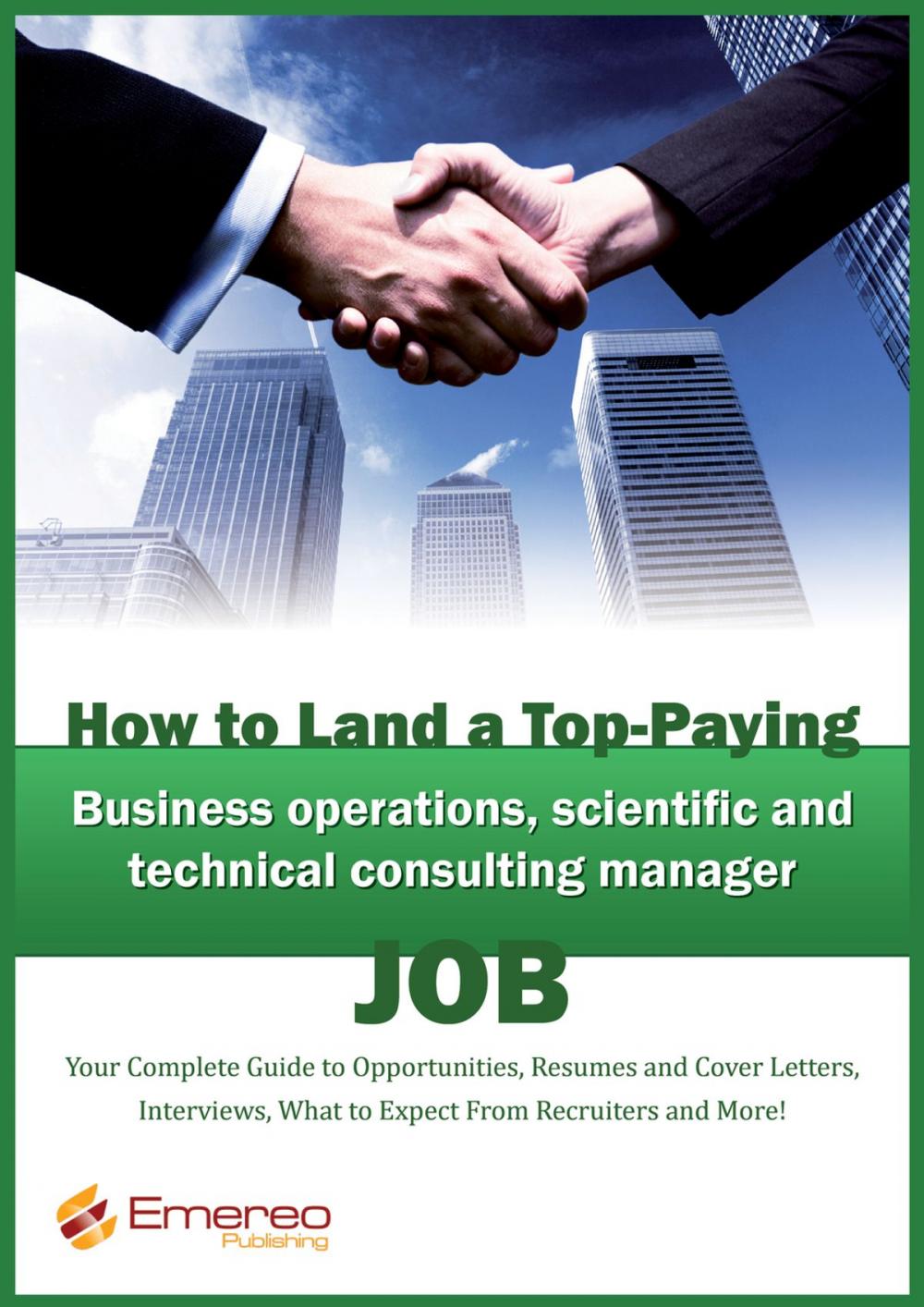 Big bigCover of How to Land a Top-Paying Business Operations, Scientific and Technical Consulting Manager Job: Your Complete Guide to Opportunities, Resumes and Cover Letters, Interviews, Salaries, Promotions, What to Expect From Recruiters and More!