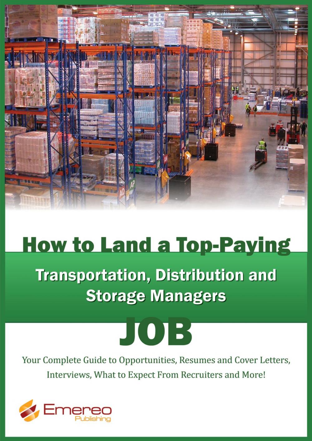 Big bigCover of How to Land a Top-Paying Transportation, Distribution and Storage Job: Your Complete Guide to Opportunities, Resumes and Cover Letters, Interviews, Salaries, Promotions, What to Expect From Recruiters and More!