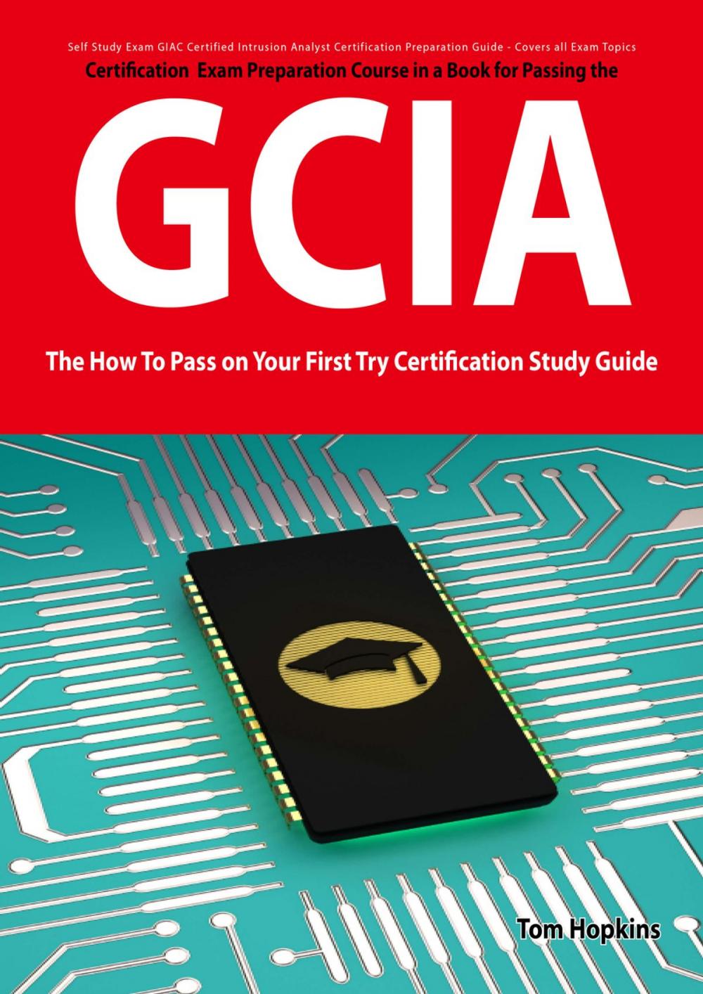 Big bigCover of GIAC Certified Intrusion Analyst Certification (GCIA) Exam Preparation Course in a Book for Passing the GCIA Exam - The How To Pass on Your First Try Certification Study Guide