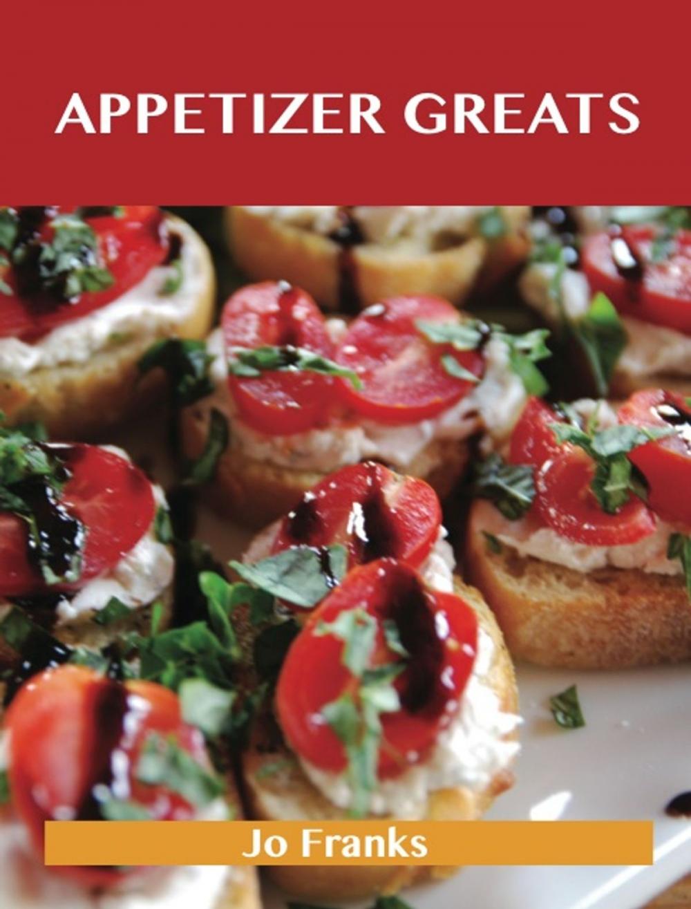 Big bigCover of Appetizer Greats: Delicious Appetizer Recipes, The Top 100 Appetizer Recipes