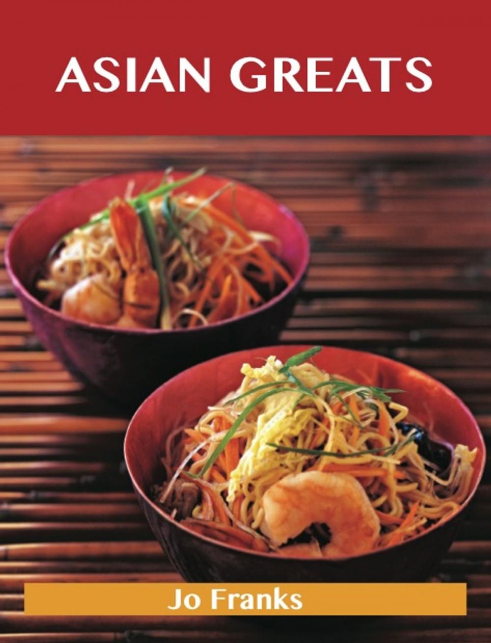 Big bigCover of Asian Greats: Delicious Asian Recipes, The Top 100 Asian Recipes