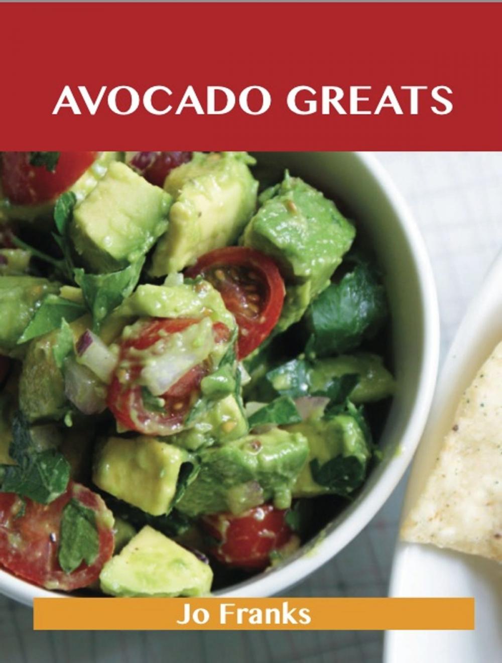 Big bigCover of Avocado Greats: Delicious Avocado Recipes, The Top 100 Avocado Recipes