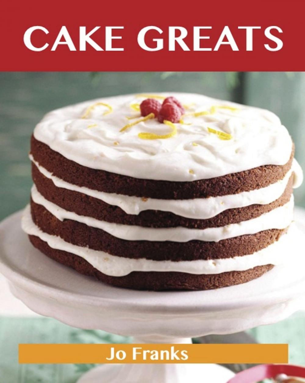 Big bigCover of Cake Greats: Delicious Cake Recipes, The Top 100 Cake Recipes