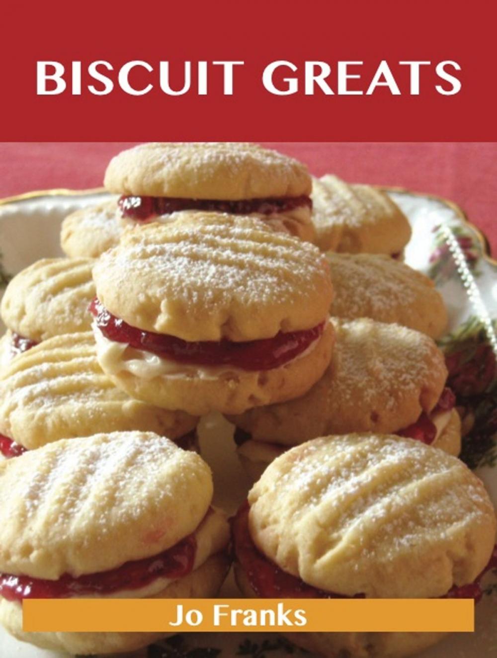 Big bigCover of Biscuit Greats: Delicious Biscuit Recipes, The Top 100 Biscuit Recipes