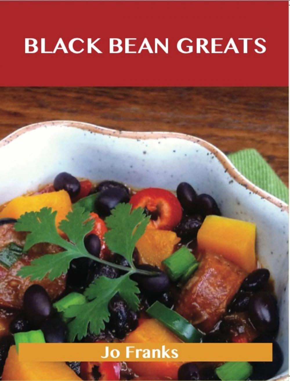 Big bigCover of Black Bean Greats: Delicious Black Bean Recipes, The Top 100 Black Bean Recipes