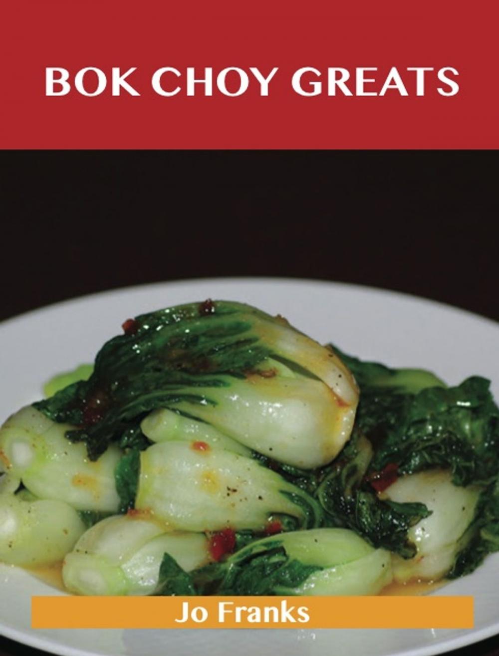 Big bigCover of Bok Choy Greats: Delicious Bok Choy Recipes, The Top 52 Bok Choy Recipes