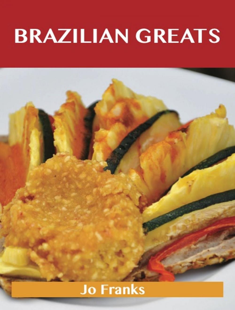 Big bigCover of Brazilian Greats: Delicious Brazilian Recipes, The Top 47 Brazilian Recipes