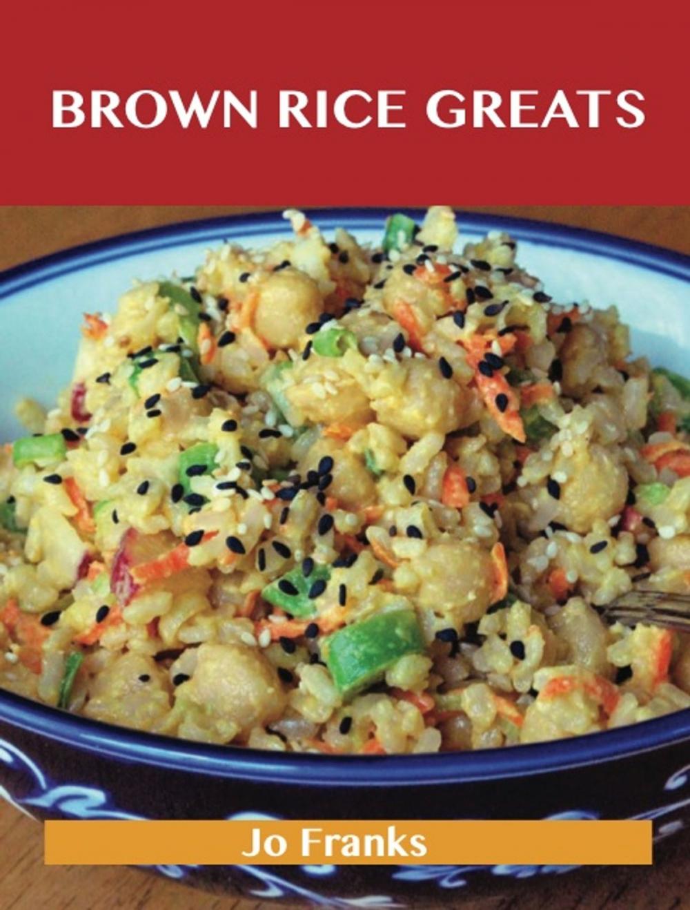 Big bigCover of Brown Rice Greats: Delicious Brown Rice Recipes, The Top 96 Brown Rice Recipes