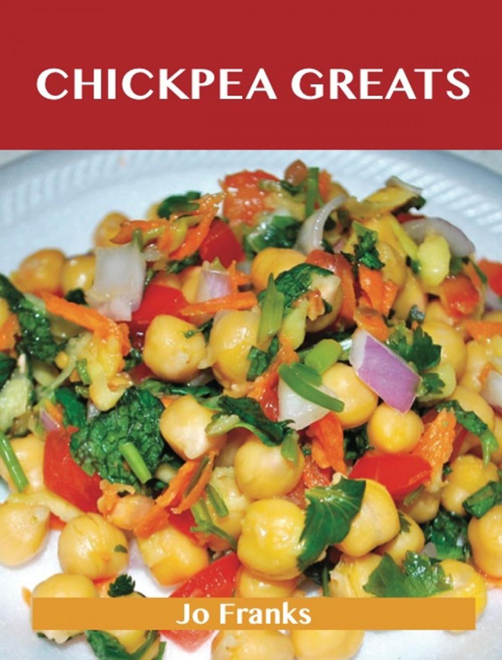 Big bigCover of Chickpea Greats: Delicious Chickpea Recipes, The Top 95 Chickpea Recipes