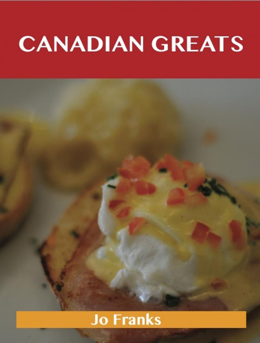 Big bigCover of Canadian Greats: Delicious Canadian Recipes, The Top 93 Canadian Recipes