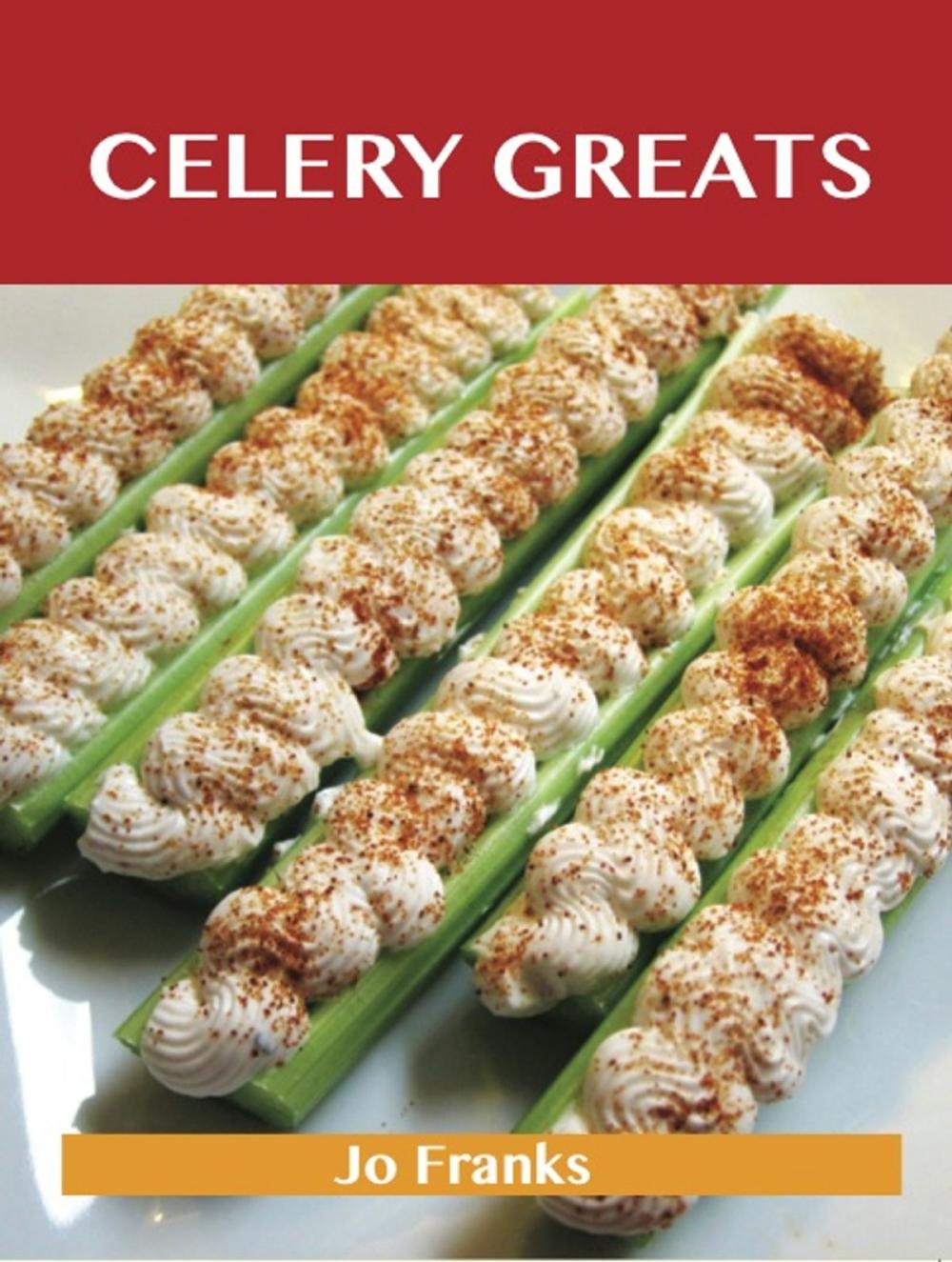 Big bigCover of Celery Greats: Delicious Celery Recipes, The Top 78 Celery Recipes