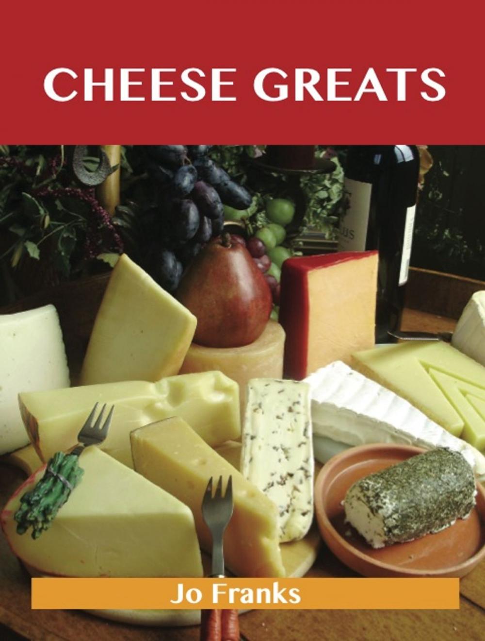 Big bigCover of Cheese Greats: Delicious Cheese Recipes, The Top 100 Cheese Recipes