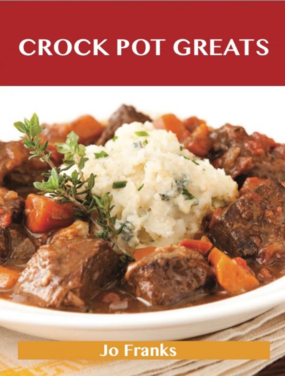 Big bigCover of Crock Pot Greats: Delicious Crock Pot Recipes, The Top 100 Crock Pot Recipes