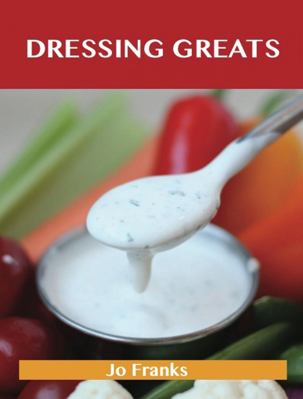 Big bigCover of Dressing Greats: Delicious Dressing Recipes, The Top 65 Dressing Recipes