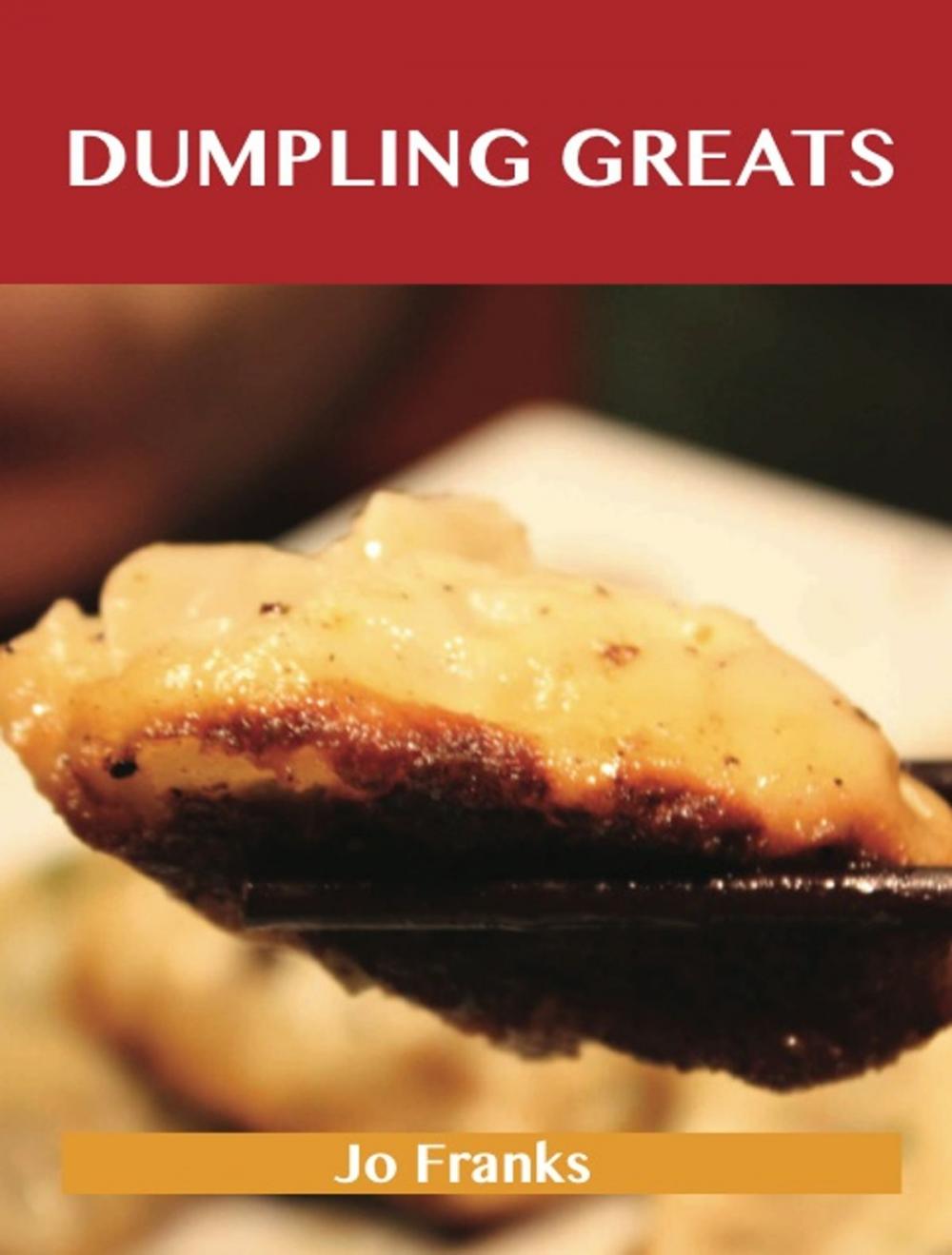 Big bigCover of Dumpling Greats: Delicious Dumpling Recipes, The Top 64 Dumpling Recipes