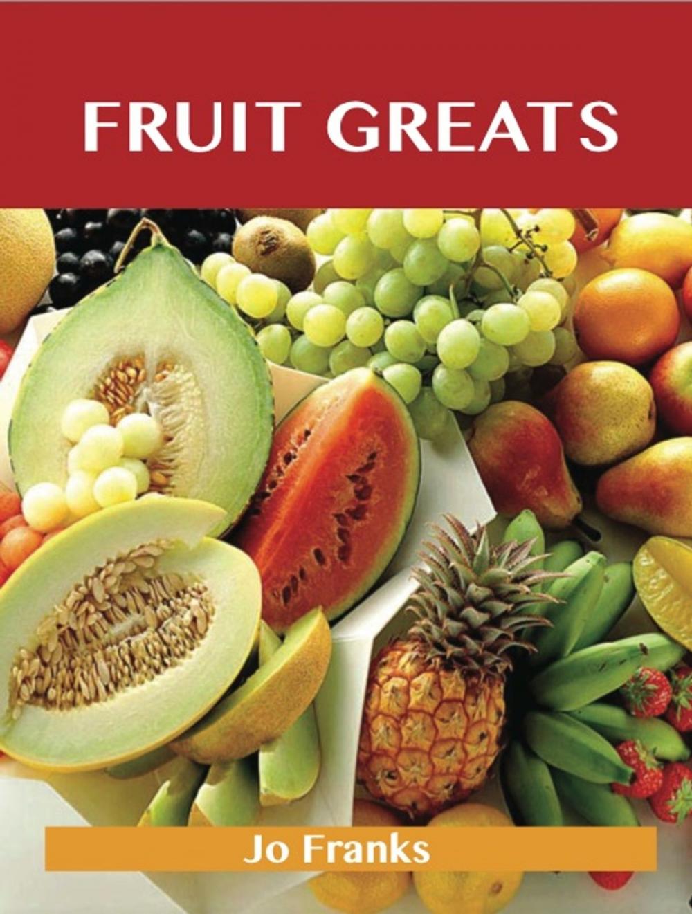 Big bigCover of Fruit Greats: Delicious Fruit Recipes, The Top 100 Fruit Recipes