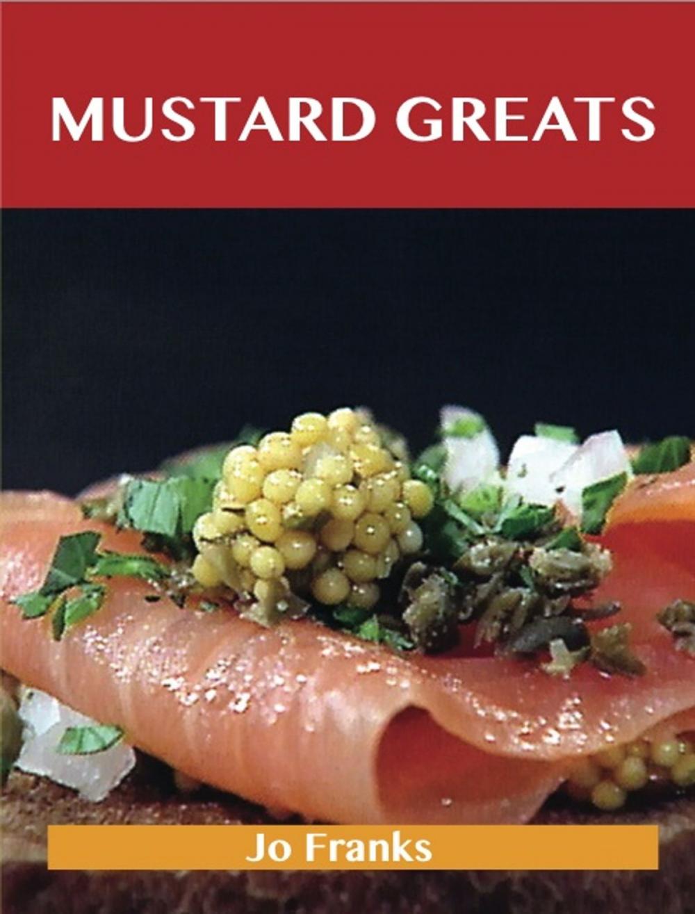 Big bigCover of Mustard Greats: Delicious Mustard Recipes, The Top 100 Mustard Recipes