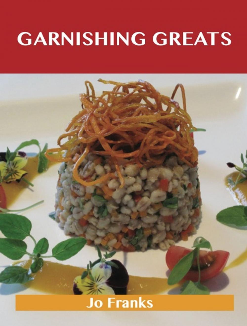 Big bigCover of Garnishing Greats: Delicious Garnishing Recipes, The Top 100 Garnishing Recipes