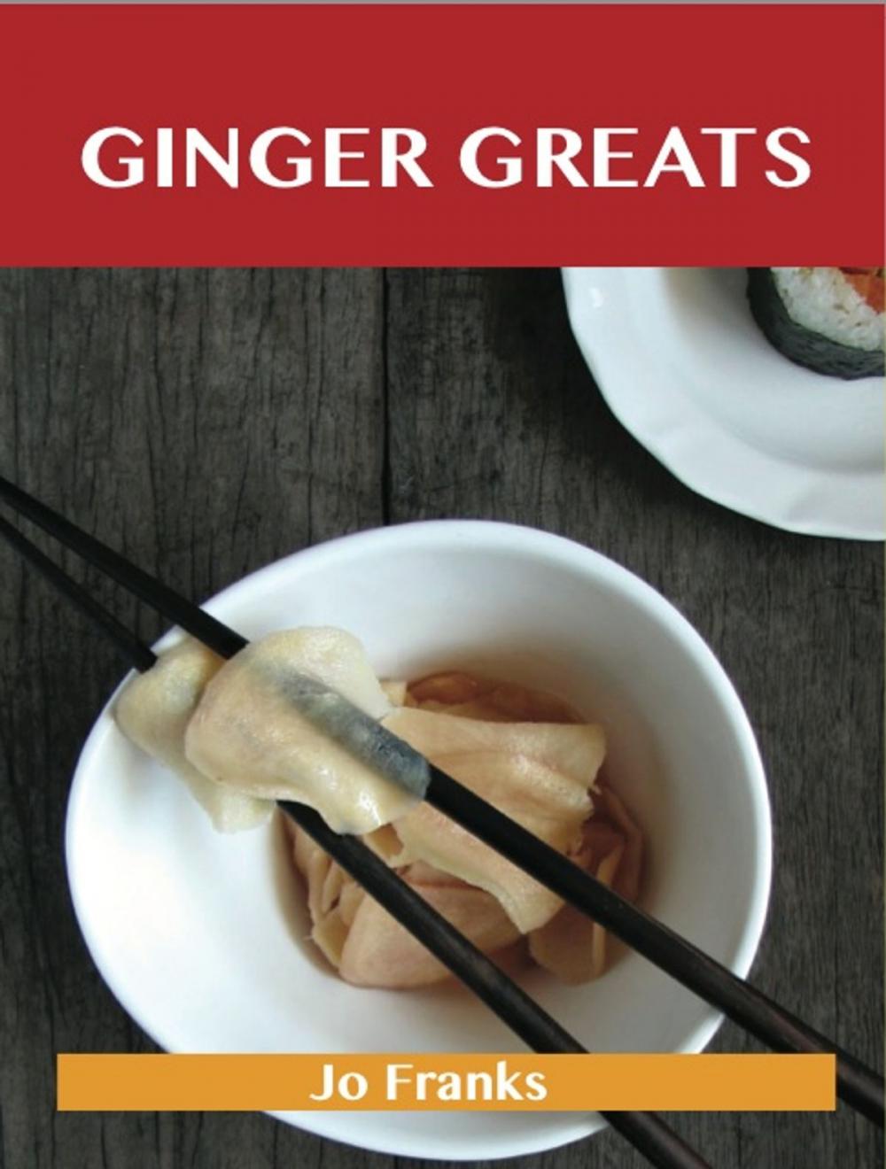 Big bigCover of Ginger Greats: Delicious Ginger Recipes, The Top 100 Ginger Recipes