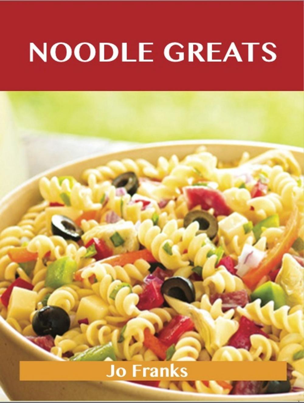 Big bigCover of Noodle Greats: Delicious Noodle Recipes, The Top 100 Noodle Recipes