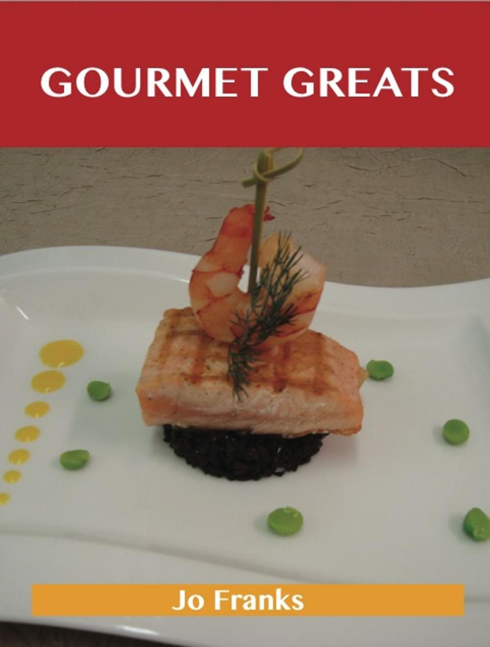 Big bigCover of Gourmet Greats: Delicious Gourmet Recipes, The Top 100 Gourmet Recipes