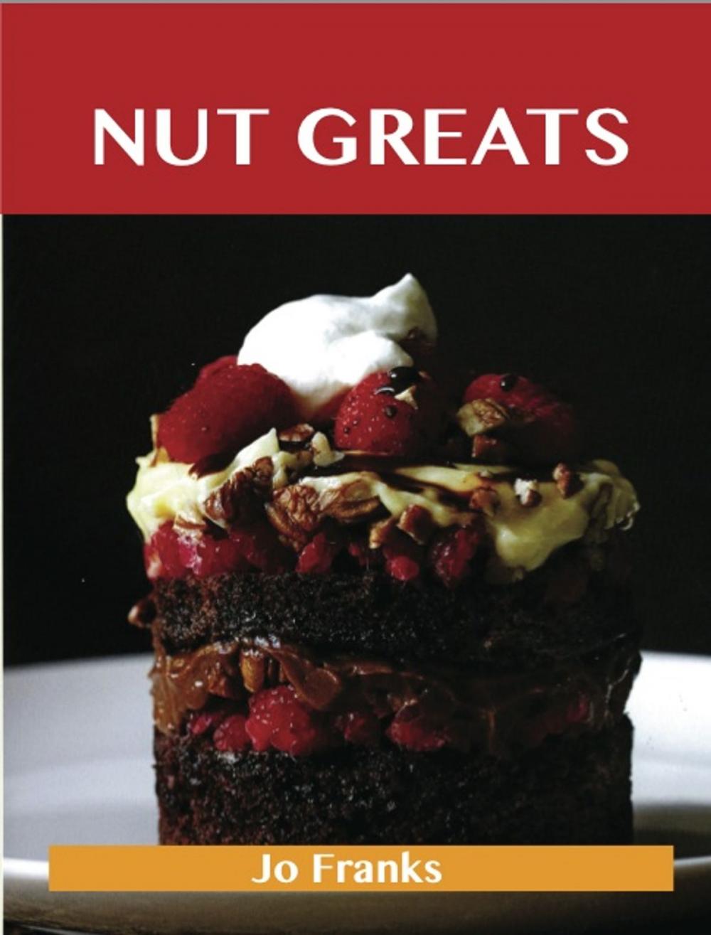 Big bigCover of Nut Greats: Delicious Nut Recipes, The Top 100 Nut Recipes