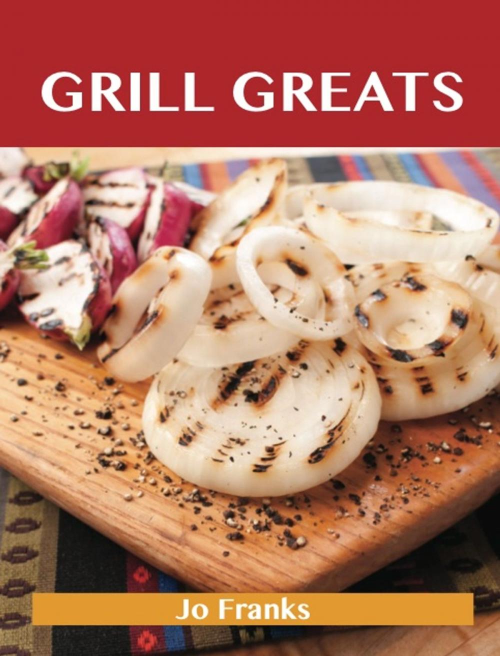 Big bigCover of Grill Greats: Delicious Grill Recipes, The Top 100 Grill Recipes