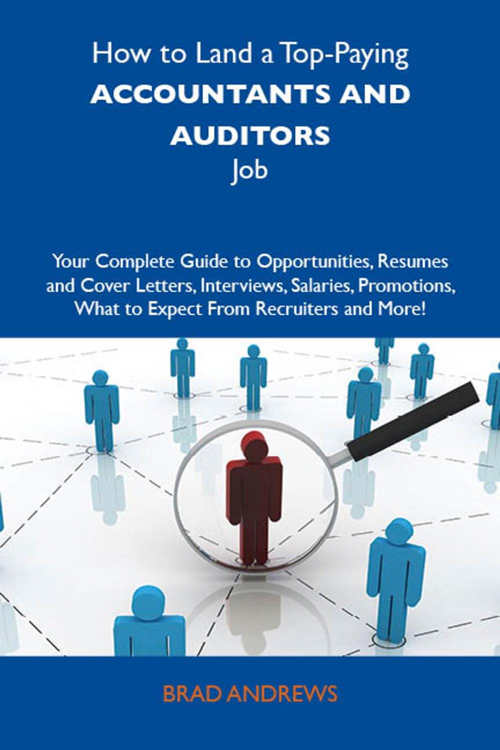 Big bigCover of How to Land a Top-Paying Accountants and auditors Job: Your Complete Guide to Opportunities, Resumes and Cover Letters, Interviews, Salaries, Promotions, What to Expect From Recruiters and More