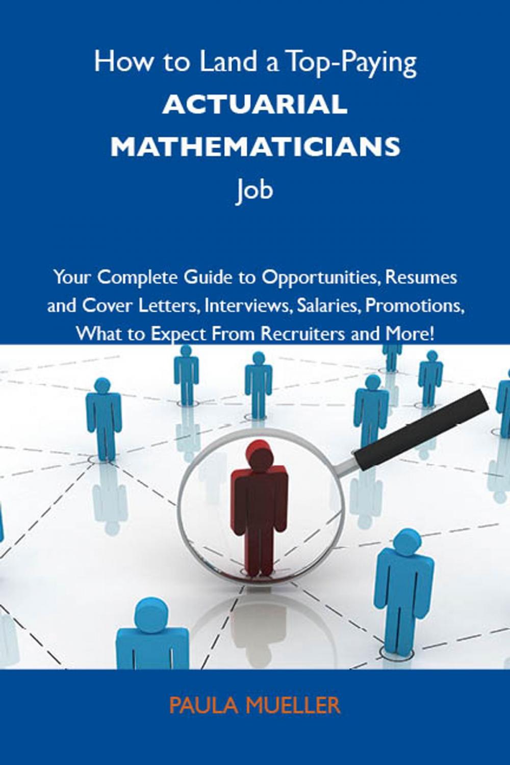 Big bigCover of How to Land a Top-Paying Actuarial mathematicians Job: Your Complete Guide to Opportunities, Resumes and Cover Letters, Interviews, Salaries, Promotions, What to Expect From Recruiters and More